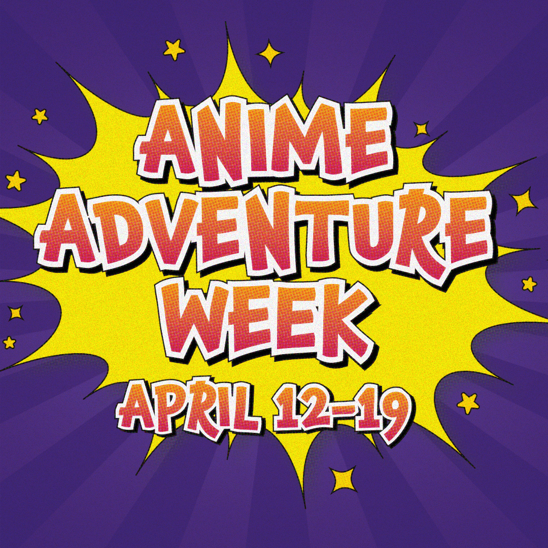 Graphic that reads "Anime Adventure Week April 12-19"